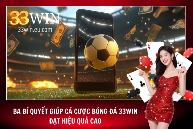 Cá Cược Bóng Đá 33Win - Tham Gia Đặt Cược Nhận Quà Giá Trị Các kinh nghiệm đặt cược thắng lớn của cao thủ