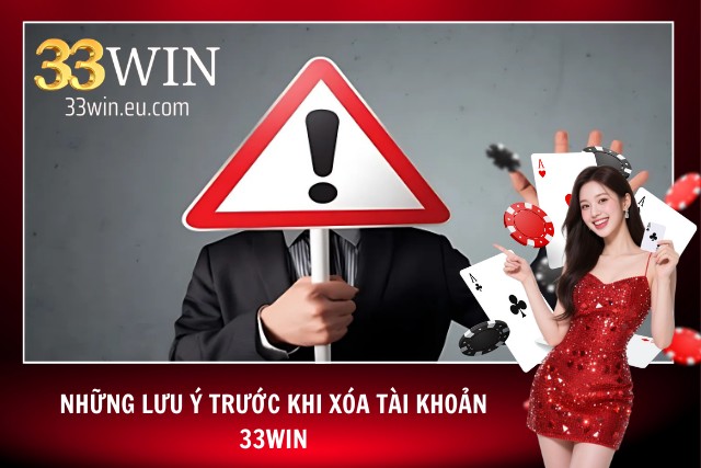 Cách Xóa Tài Khoản 33Win - Hướng Dẫn Xóa Nhanh - Gọn - Lẹ Các lưu ý khi tìm hiểu cách xóa tài khoản 33Win