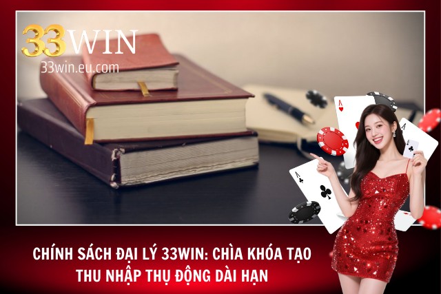 Chính Sách Đại Lý 33WIN: Bệ Phóng Hoàn Hảo Cho MMO 33WIN: Trở thành đối tác chiến lược mà không cần giỏi bán hàng