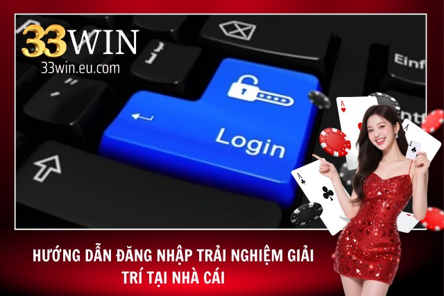 Hướng Dẫn Đăng Ký Đăng Nhập 33Win Chi Tiết Dành Cho Newbie Hướng dẫn ĐĂNG NHẬP - Đăng ký đăng nhập 33win