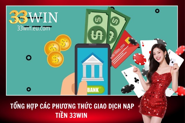 Nạp Tiền 33Win - Trải Nghiệm Giao Dịch An Toàn Và Tiện Lợi Một số hình thức nạp tiền vào 33Win phổ biến nhất