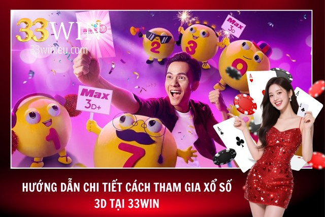 Xổ số 3D – Cơ Hội Đổi Đời Với Những Con Số May Mắn Tại 33Win Hướng dẫn tân thủ tại 33Win